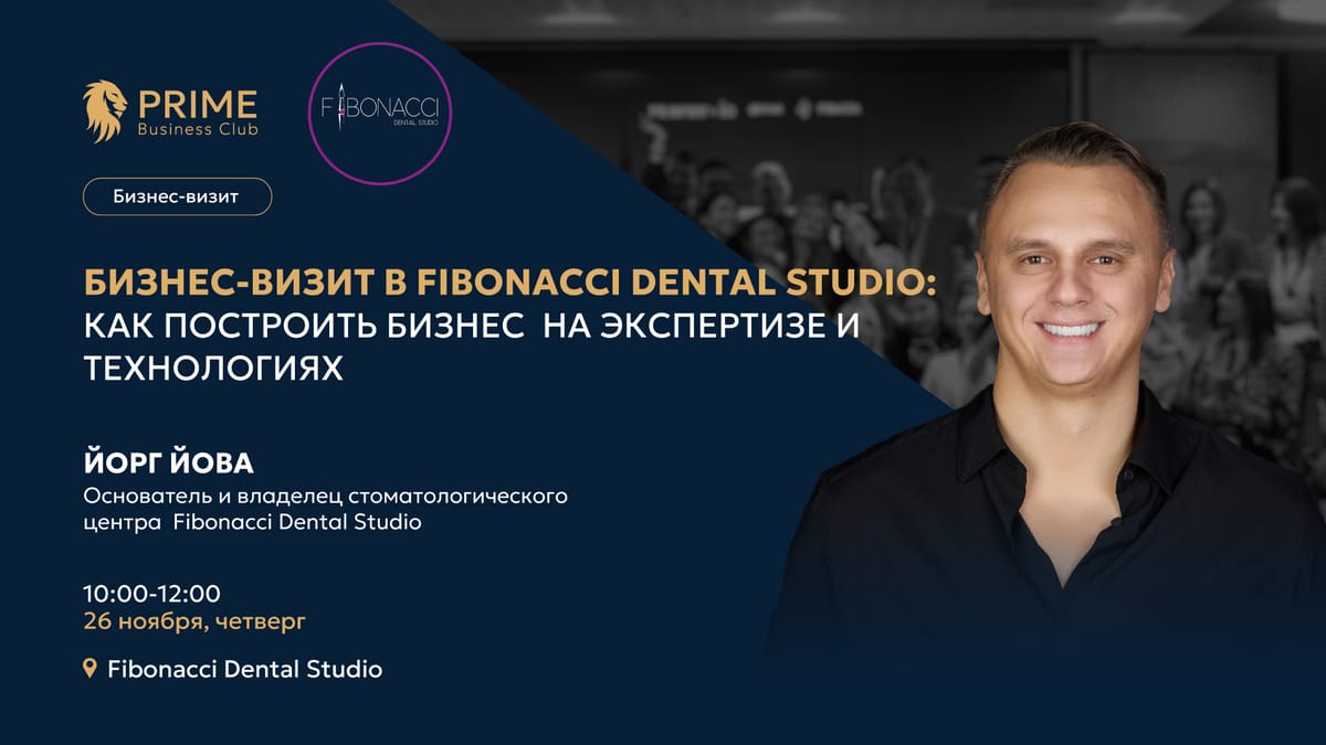 Бизнес-визит в Fibonacci Dental Studio: как построить успешный бизнес на экспертизе и технологиях