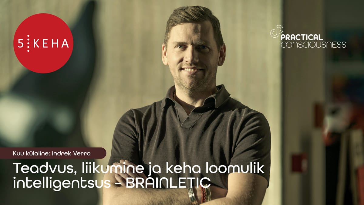 KUU KÜLALINE Indrek Verro: Teadvus, liikumine ja keha loomulik intelligentsus – BRAINLETIC