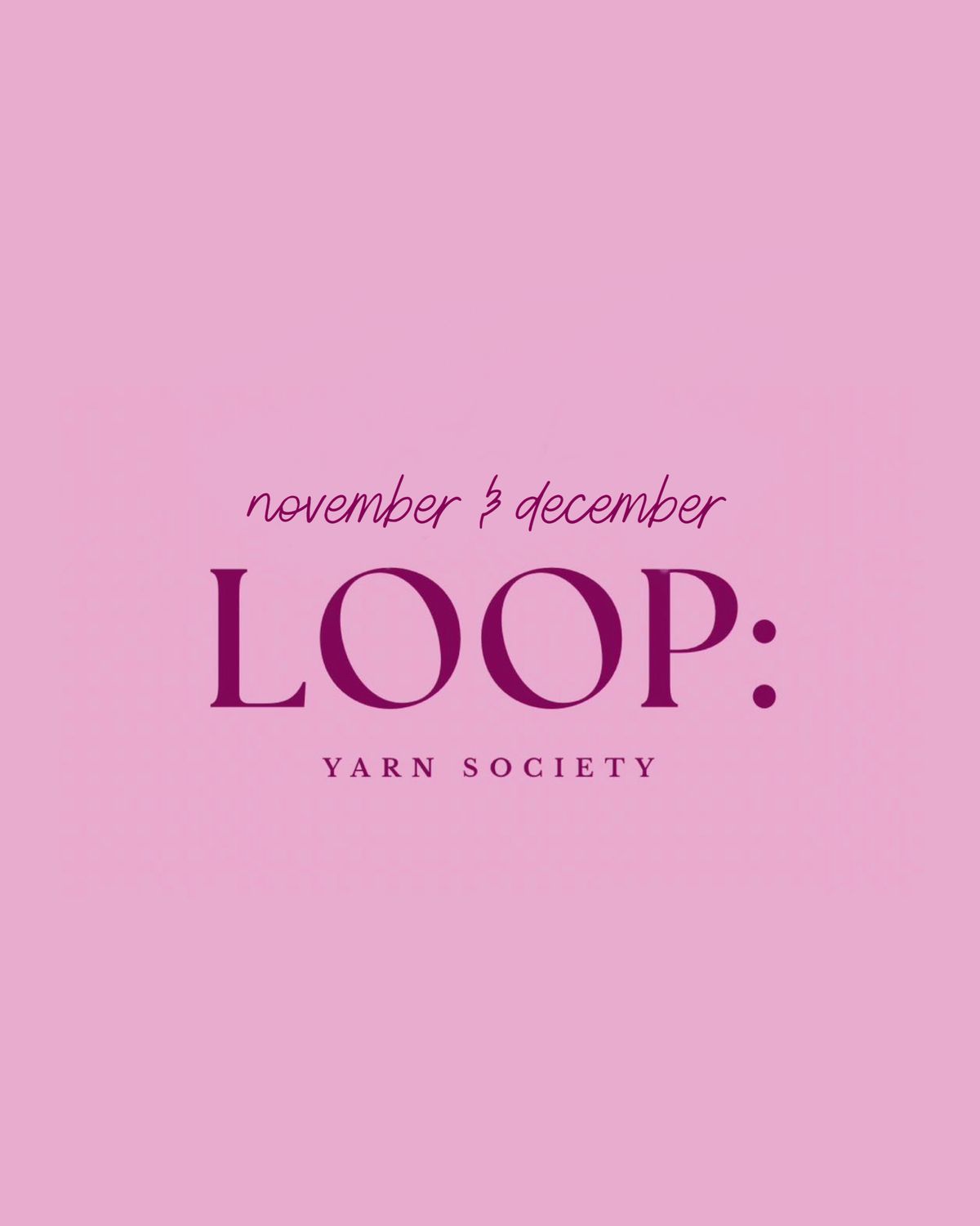 Loop: Yarn Society Knitting club in Nov/Dec Veino
