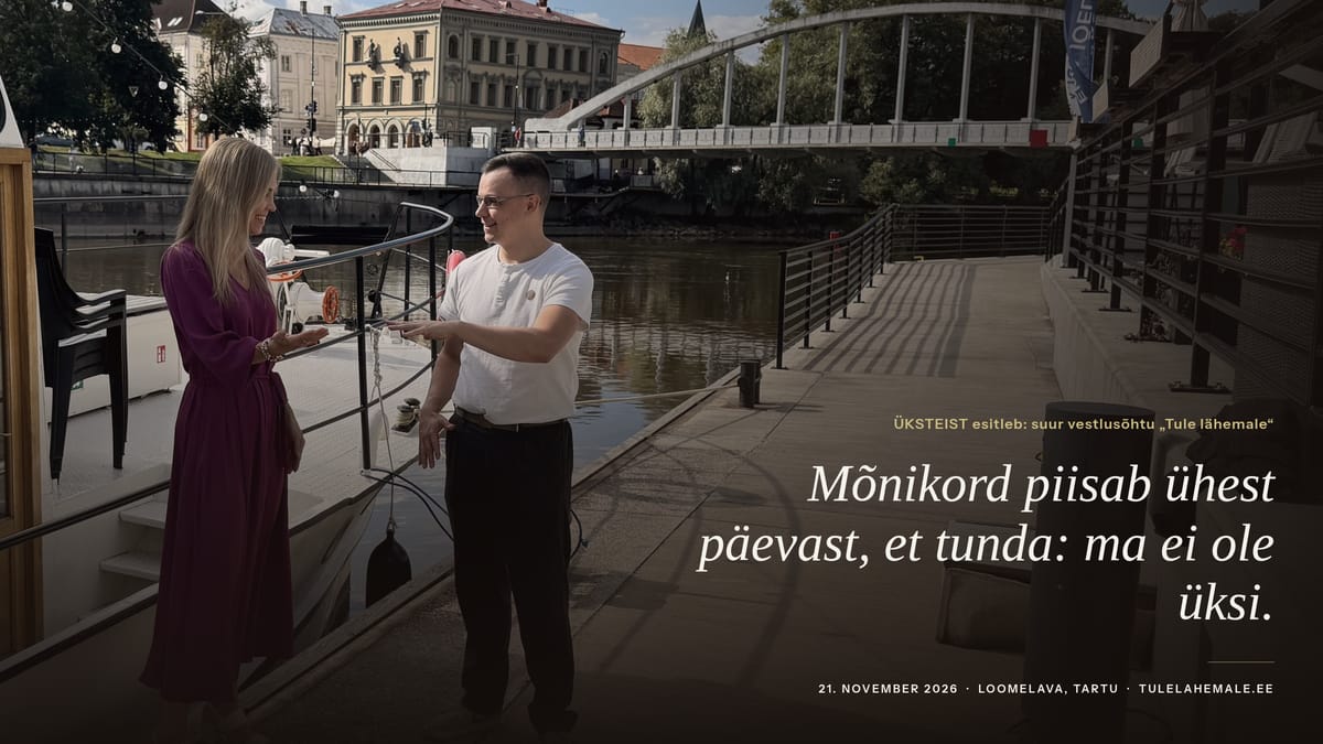 ÜKSTEIST esitleb: TULE LÄHEMALE – suur vestlusõhtu