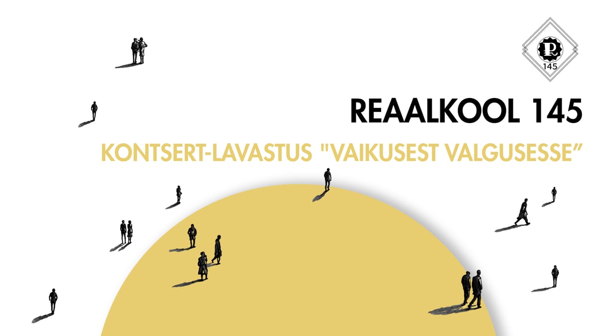 Tallinna Reaalkool 145 kontsert-lavastus "VAIKUSEST VALGUSESSE"