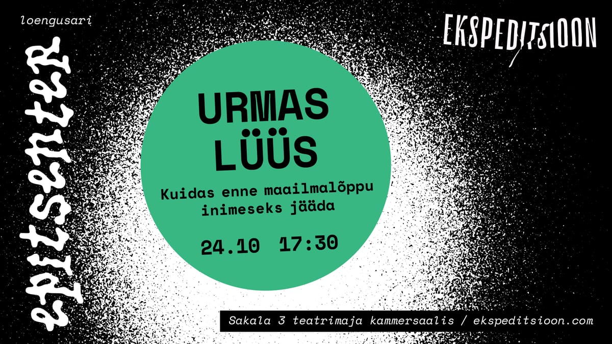 Epitsenter • URMAS LÜÜS: Kuidas enne maailmalõppu inimeseks jääda